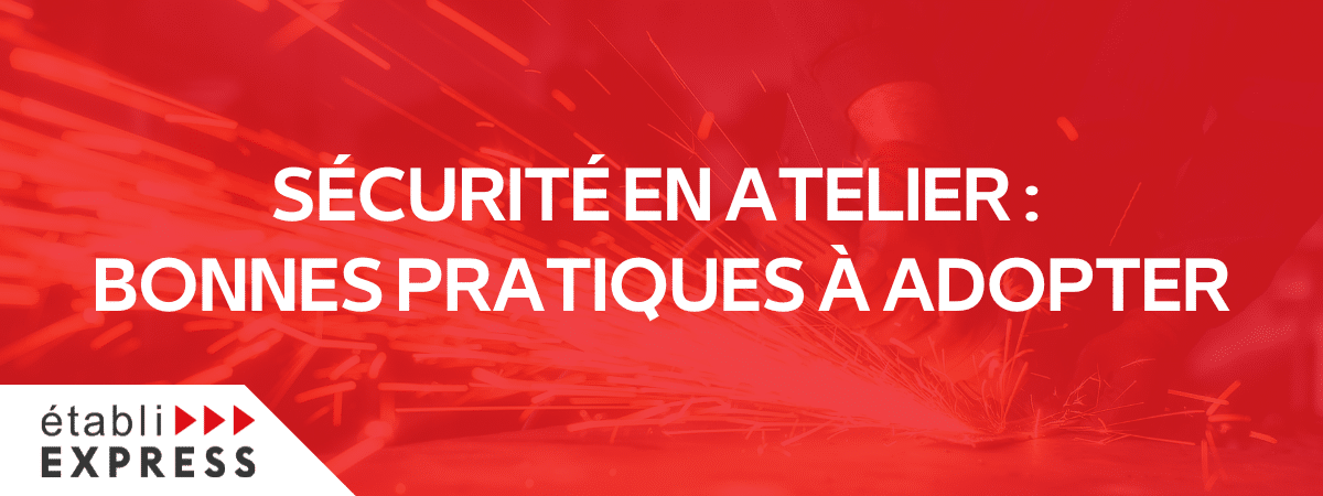 Sécurité en atelier : bonnes pratiques à adopter